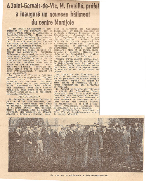 C'est un article de journal datant de 1956. Le titre est le suivant « A Saint-Gervais-de-Vic, M. Trouillé, préfet, a inauguré un nouveau bâtiment du centre Montjoie. » On retrouve en bas de l'article une photographie avec la légende suivante : « En vue de la cérémonie à Saint-Gervais-de-Vic. »